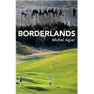 Borderlands Towards an Anthropology of the Cosmopolitan Condition by Agier, Michel, 9780745696805