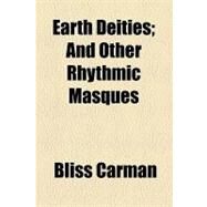 Earth Deities: And Other Rhythmic Masques by Carman, Bliss; King, Mary Perry, 9781154536805