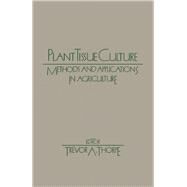 Plant Tissue Culture : Methods and Application in Agriculture by Thorpe, Trevor A., 9780126906806