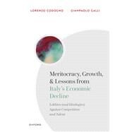 Meritocracy, Growth, and Lessons from Italy's Economic Decline Lobbies (and Ideologies) Against Competition and Talent by Codogno, Lorenzo; Galli, Giampaolo, 9780192866806