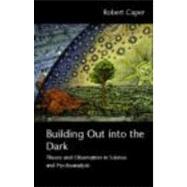 Building Out into the Dark: Theory and Observation in Science and Psychoanalysis by Caper; Robert, 9780415466806