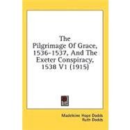 The Pilgrimage of Grace, 1536-1537, and the Exeter Conspiracy, 1538 by Dodds, Madeleine Hope; Dodds, Ruth, 9781436536806