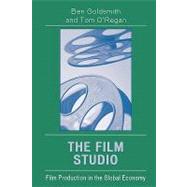 The Film Studio Film Production in the Global Economy by GOLDSMITH, BEN; O'Regan, Tom, 9780742536807