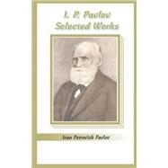 I. P. Pavlov : Selected Works by Pavlov, I. P., 9780898756807