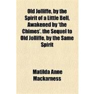 Old Jolliffe, by the Spirit of a Little Bell, Awakened by 'the Chimes'. the Sequel to Old Jolliffe, by the Same Spirit by Mackarness, Matilda Anne, 9781154446807
