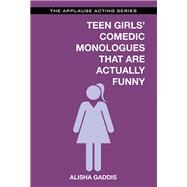 Teens Girls' Comedic Monologues That Are Actually Funny by Gaddis, Alisha, 9781480396807