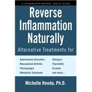 Reverse Inflammation Naturally Alternative Treatments for Autoimmune Disorders, Rheumatoid Arthritis, Fibromyalgia, Metabolic Syndrome, Allergies, Thyroiditis, Eczema and more. by HONDA, MICHELLE, 9781578266807