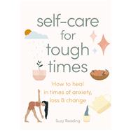 Self-care for Tough Times How to heal in times of anxiety, loss and change by Reading, Suzy, 9781841816807