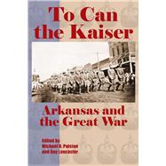 To Can the Kaiser by Polston, Michael D.; Lancaster, Guy, 9781935106807