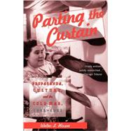 Parting the Curtain Propaganda, Culture, and the Cold War, 1945-1961 by Hixson, Walter L., 9780312176808