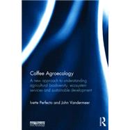 Coffee Agroecology: A New Approach to Understanding Agricultural Biodiversity, Ecosystem Services and Sustainable Development by Perfecto; Ivette, 9780415826808