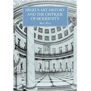 Hegel's Art History and the Critique of Modernity by Beat Wyss, 9780521066808