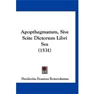 Apopthegmatum, Sive Scite Dictorum Libri Sex by Roterodamus, Desiderius Erasmus, 9781120156808