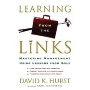 Learning from the Links Mastering Management Using Lessons From Golf by Hurst, David K., 9781416576808