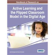 Handbook of Research on Active Learning and the Flipped Classroom Model in the Digital Age by Keengwe, Jared; Onchwari, Grace, 9781466696808