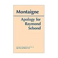 Apology for Raymond Sebond by Montaigne, Michel De; Ariew, Roger; Grene, Marjorie Glicksman; Grene, Marjorie Glicksman; Ariew, Roger, 9780872206809