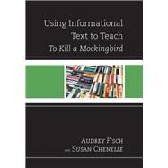 Using Informational Text to Teach to Kill a Mockingbird by Chenelle, Susan; Fisch, Audrey, 9781475806809