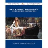 Practical Graining: With Description of Colors Employed and Tools Used by Wall, William E., 9781486486809