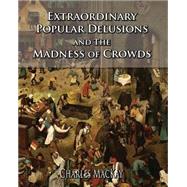 Extraordinary Popular Delusions and the Madness of Crowds by MacKay, Charles, 9781502836809