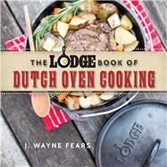 The Lodge Book of Dutch Oven Cooking by Fears, J. Wayne, 9781634506809