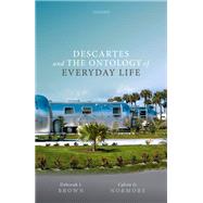 Descartes and the Ontology of Everyday Life by Brown, Deborah J.; Normore, Calvin G., 9780198836810
