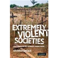 Extremely Violent Societies: Mass Violence in the Twentieth-Century World by Christian Gerlach, 9780521706810