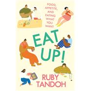 Eat Up! Food, Appetite and Eating What You Want by Tandoh, Ruby, 9780593466810