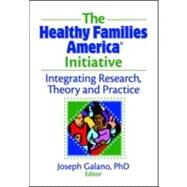 The Healthy Families America Initiative: Integrating Research, Theory and Practice by Galano; Joseph, 9780789036810