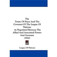 Treaty of Peace and the Covenant of the League of Nations : As Negotiated Between the Allied and Associated Powers and Germany (1920) by League of Nations, 9781104436810