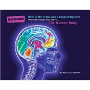 How Is My Brain Like a Supercomputer? And Other Questions about The Human Body by Stewart, Melissa; Bull, Peter, 9781454906810