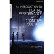 An Introduction to Theatre, Performance and the Cognitive Sciences by Lutterbie, John; Lutterbie, John; Shaughnessy, Nicola, 9781474256810