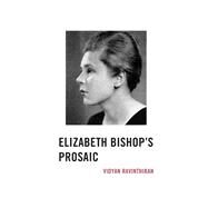 Elizabeth Bishop's Prosaic by Ravinthiran, Vidyan, 9781611486810