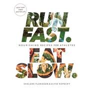 Run Fast. Eat Slow. Nourishing Recipes for Athletes: A Cookbook by Flanagan, Shalane; Kopecky, Elyse, 9781623366810