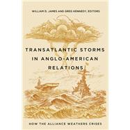 Transatlantic Storms in Anglo-American Relations by William D. James, 9781647126810