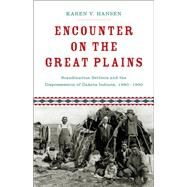 Encounter on the Great Plains Scandinavian Settlers and the Dispossession of Dakota Indians, 1890-1930 by Hansen, Karen V., 9780199746811