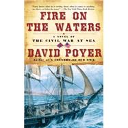 Fire on the Waters A Novel of the Civil War at Sea by Poyer, David, 9780671046811