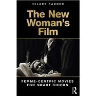 The New Woman's Film: Femme-centric Movies for Smart Chicks by Radner; Hilary, 9781138186811