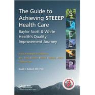 The Guide to Achieving STEEEP Health Care: Baylor Scott & White Healths Quality Improvement Journey by Ballard, MD, PhD.; David J., 9781482236811