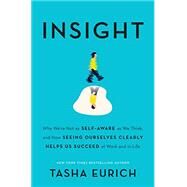 Insight Why We're Not as Self-Aware as We Think, and How Seeing Ourselves Clearly Helps Us Succeed at Work and in Life by EURICH, TASHA, 9780451496812
