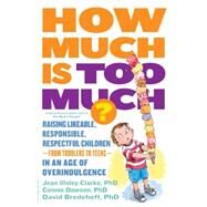How Much Is Too Much? [previously published as How Much Is Enough?] Raising Likeable, Responsible, Respectful Children -- from Toddlers to Teens -- in an Age of Overindulgence by Clarke, Jean Illsley; Dawson, Connie; Bredehoft, David, 9780738216812