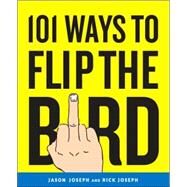 101 Ways to Flip the Bird by Joseph, Jason; Joseph, Rick, 9780767926812
