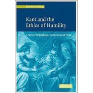 Kant and the Ethics of Humility: A Story of Dependence, Corruption and Virtue by Jeanine Grenberg, 9780521846813