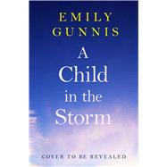 A Child in the Storm A baby stolen. A young woman locked away. Can the truth set them free? The BRAND NEW novel from the bestselling author by Gunnis, Emily, 9781035416813