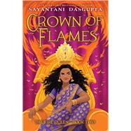 Crown of Flames (The Fire Queen #2) by DasGupta, Sayantani, 9781338766813