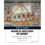 World History in Brief Major Patterns of Change and Continuity, Volume 1: To 1450 by Stearns, Peter N., 9780134056814