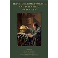 Individuation, Process, and Scientific Practices by Bueno, Otvio; Chen, Ruey-Lin; Fagan, Melinda Bonnie, 9780190636814