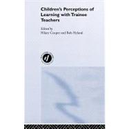 Children's Perceptions of Learning with Trainee Teachers by Cooper,Hilary;Cooper,Hilary, 9780415216814