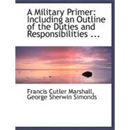 Military Primer : Including an Outline of the Duties and Responsibilities ... by Marshall, Francis Cutler; Simonds, George Sherwin, 9780554506814