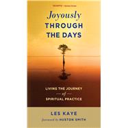 Joyously Through the Days : Living the Journey of Spiritual Practice by Kaye , Les ; Smith, Huston, 9780861716814