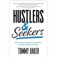 Hustlers and Seekers: How to Crush It and Find FulfillmentWithout Losing Your Mind by Baker, Tommy, 9781264266814